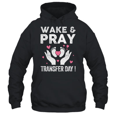 Wake Pray Transfer Day IVF Support Day For Mom Dad Wife Shirt & Hoodie | siriusteestore