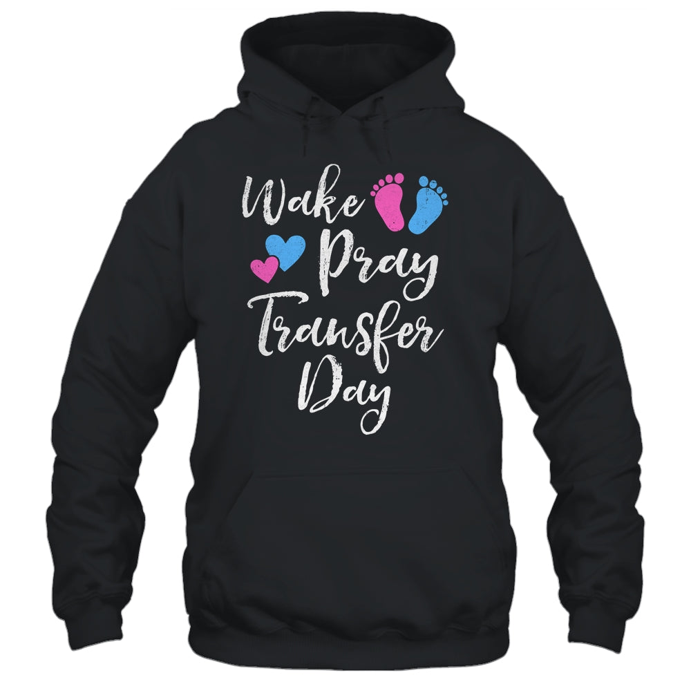 Wake Pray Transfer Day IVF Vitro Fertilization Mom Women Shirt & Hoodie | siriusteestore