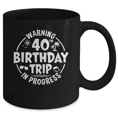Warning 40th Birthday Trip In Progress Funny 40 Years Old Mug | siriusteestore