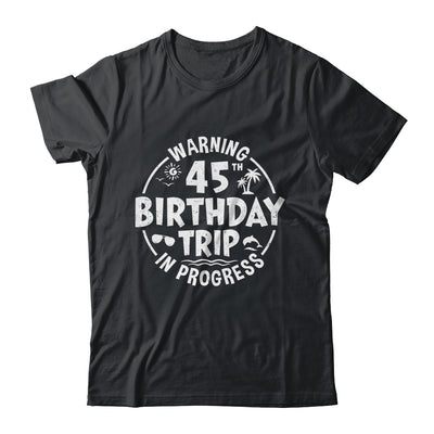 Warning 45th Birthday Trip In Progress Funny 45 Years Old Shirt & Tank Top | siriusteestore