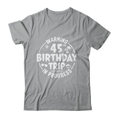 Warning 45th Birthday Trip In Progress Funny 45 Years Old Shirt & Tank Top | siriusteestore