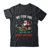 We Fish You A Merry Funny Christmas Fishing Fisherman Santa Shirt & Sweatshirt | siriusteestore
