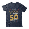 We Golden Together 50 Years 50th Wedding Anniversary Married Shirt & Hoodie | siriusteestore