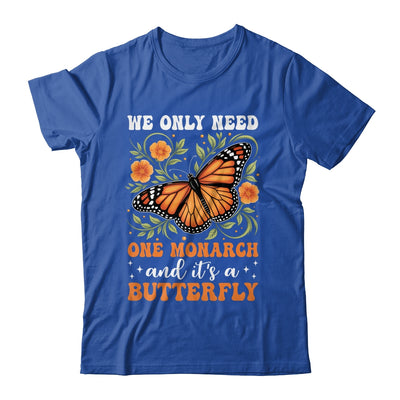 We Only Need One Monarch And It’s A Butterfly Funny Saying Shirt & Tank Top | siriusteestore