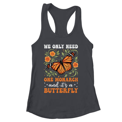 We Only Need One Monarch And It’s A Butterfly Funny Saying Shirt & Tank Top | siriusteestore