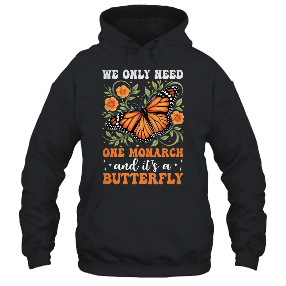 We Only Need One Monarch And It’s A Butterfly Funny Saying Shirt & Tank Top | siriusteestore