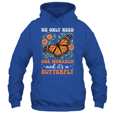 We Only Need One Monarch And It’s A Butterfly Funny Saying Shirt & Tank Top | siriusteestore