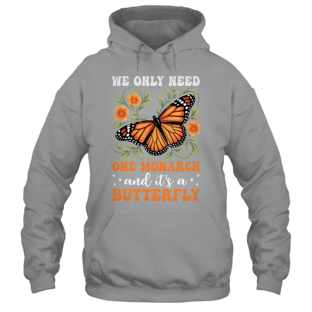 We Only Need One Monarch And It’s A Butterfly Funny Saying Shirt & Tank Top | siriusteestore