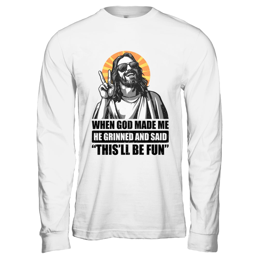 When God Made Me He Grinned And Said This'll Be Fun Shirt & Hoodie | siriusteestore