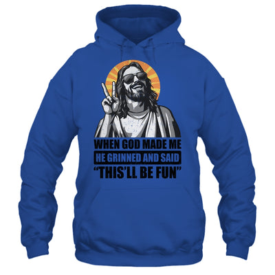 When God Made Me He Grinned And Said This'll Be Fun Shirt & Hoodie | siriusteestore