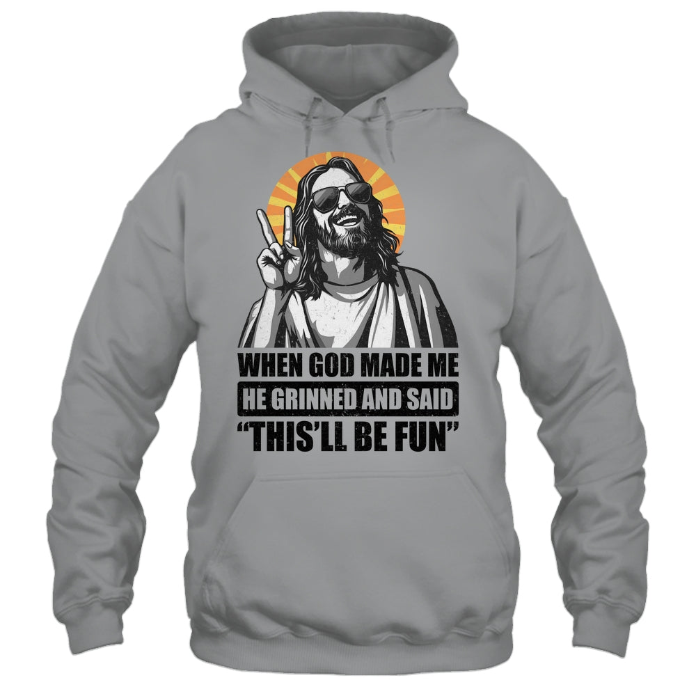 When God Made Me He Grinned And Said This'll Be Fun Shirt & Hoodie | siriusteestore