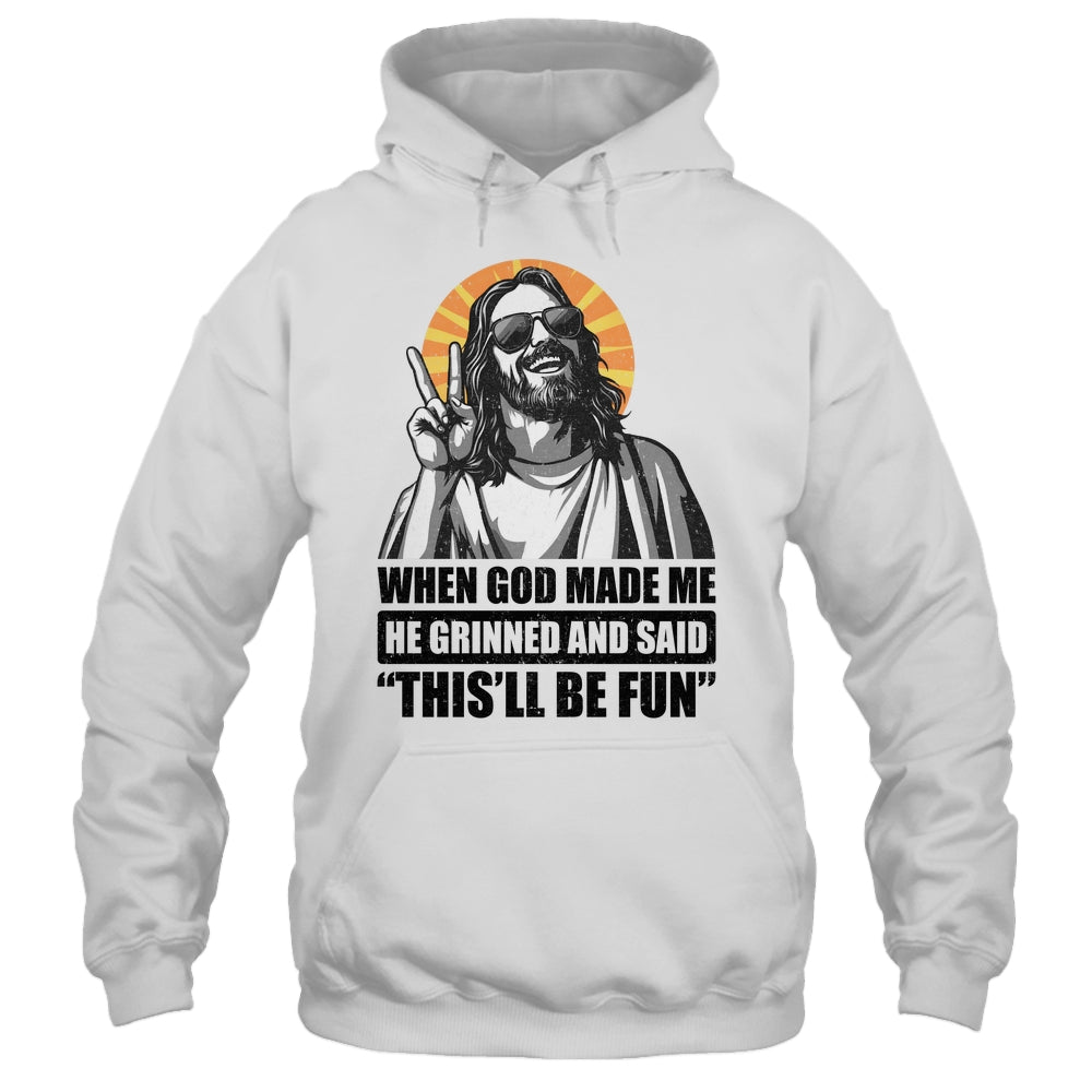 When God Made Me He Grinned And Said This'll Be Fun Shirt & Hoodie | siriusteestore