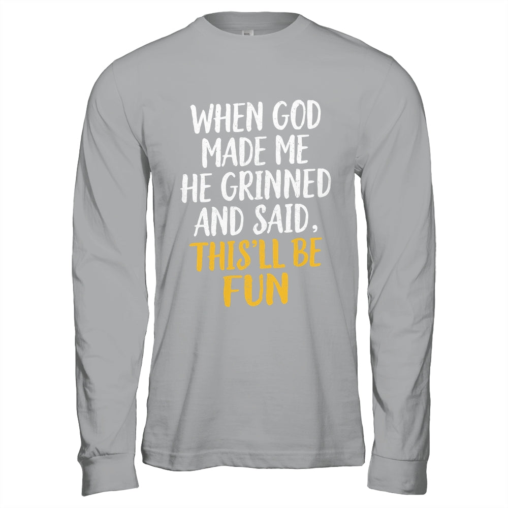 When God Made Me He Said This'll Be Fun Religious Quote Fun Shirt & Hoodie | siriusteestore