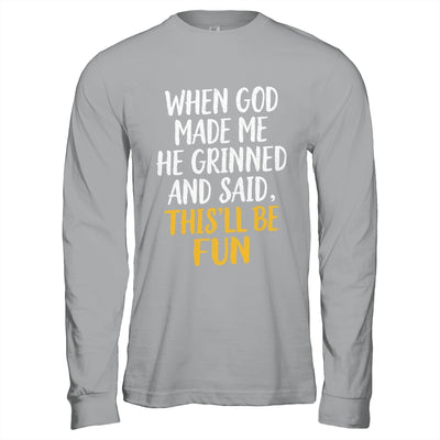When God Made Me He Said This'll Be Fun Religious Quote Fun Shirt & Hoodie | siriusteestore