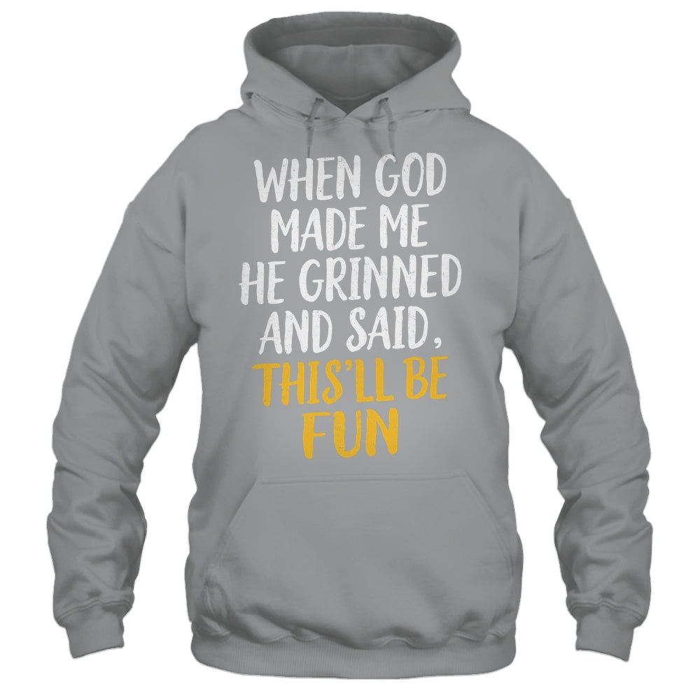 When God Made Me He Said This'll Be Fun Religious Quote Fun Shirt & Hoodie | siriusteestore