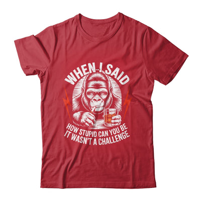 When I Said How Stupid Can You Be It Wasn't Monkey Funny Shirt & Hoodie | siriusteestore