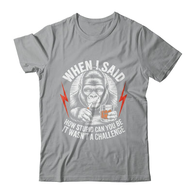 When I Said How Stupid Can You Be It Wasn't Monkey Funny Shirt & Hoodie | siriusteestore