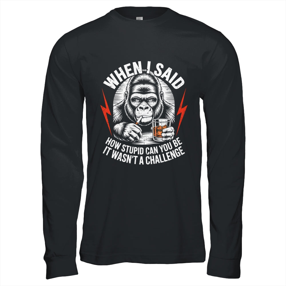 When I Said How Stupid Can You Be It Wasn't Monkey Funny Shirt & Hoodie | siriusteestore