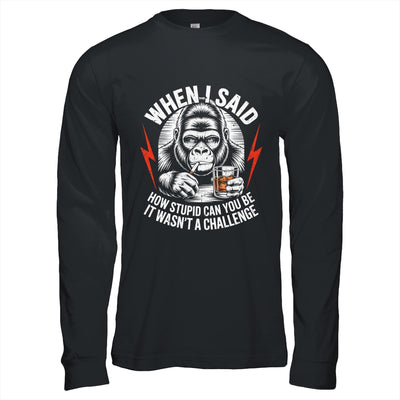When I Said How Stupid Can You Be It Wasn't Monkey Funny Shirt & Hoodie | siriusteestore