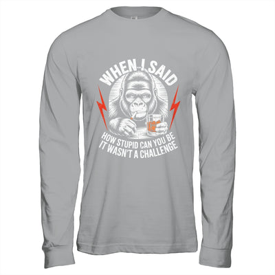 When I Said How Stupid Can You Be It Wasn't Monkey Funny Shirt & Hoodie | siriusteestore