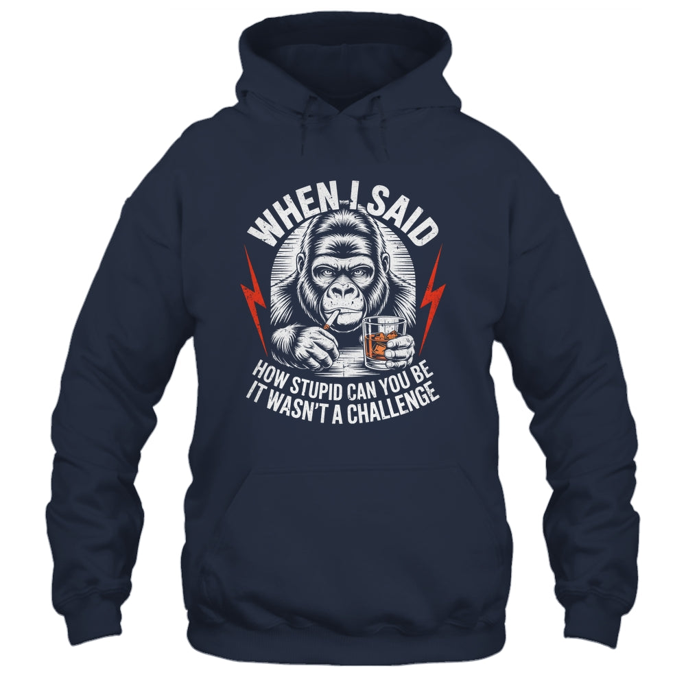 When I Said How Stupid Can You Be It Wasn't Monkey Funny Shirt & Hoodie | siriusteestore