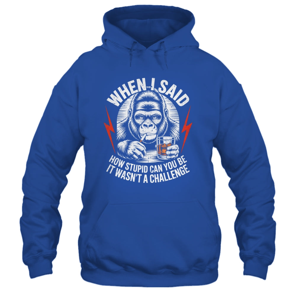 When I Said How Stupid Can You Be It Wasn't Monkey Funny Shirt & Hoodie | siriusteestore