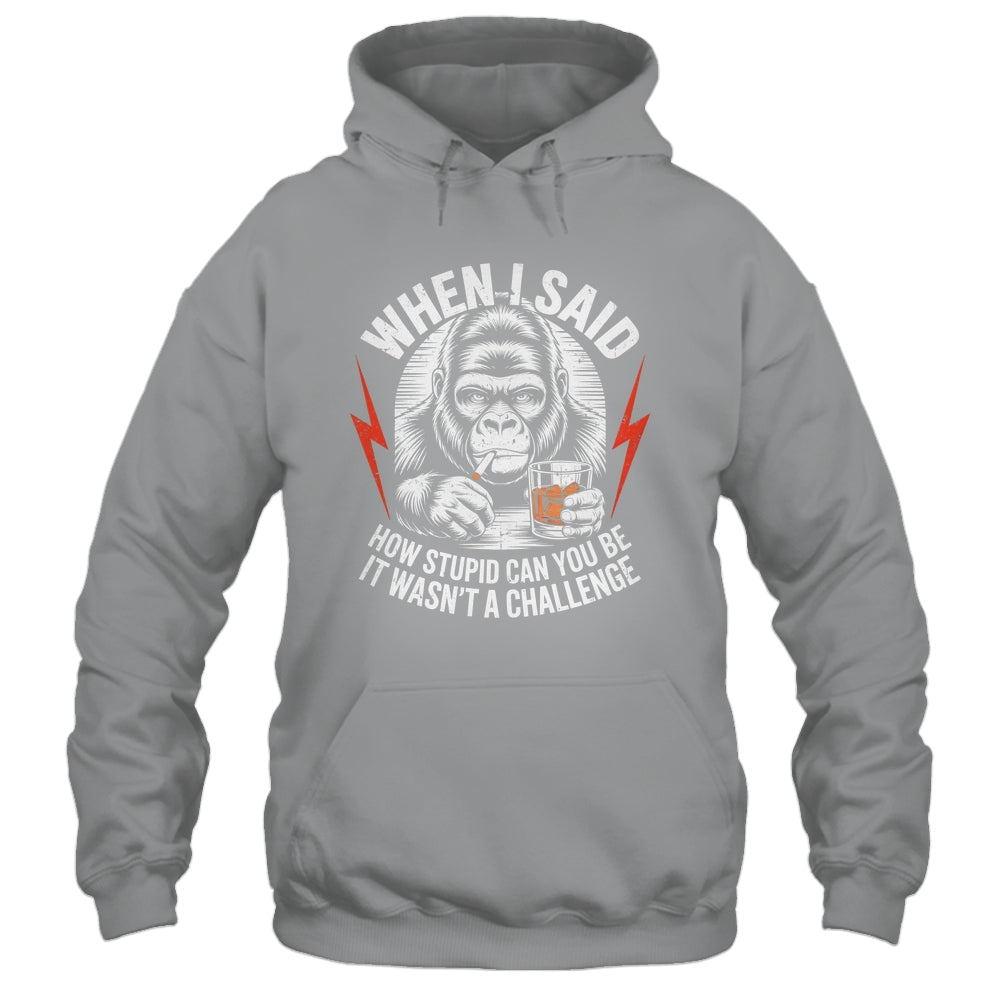 When I Said How Stupid Can You Be It Wasn't Monkey Funny Shirt & Hoodie | siriusteestore