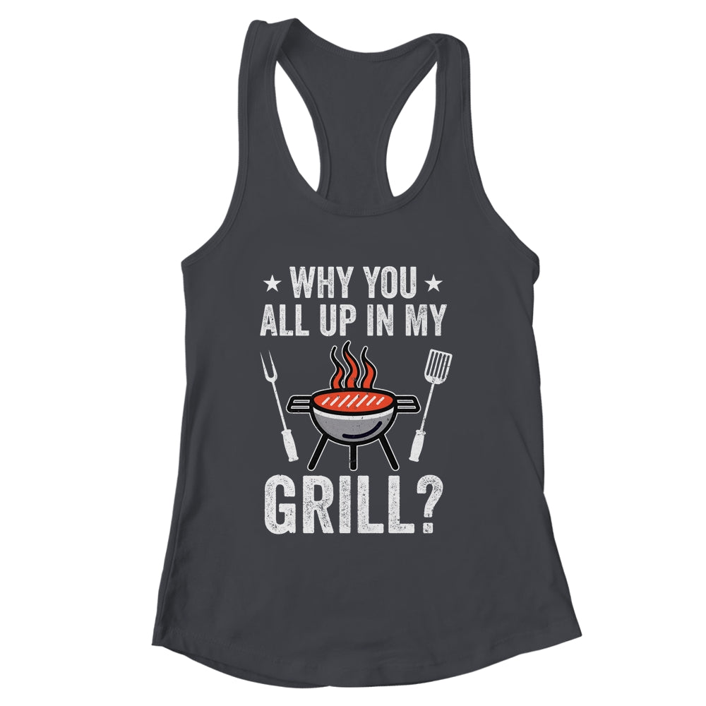 Why You All Up In My Grill Funny BBQ Barbecue Dad Men Women Shirt & Tank Top | siriusteestore