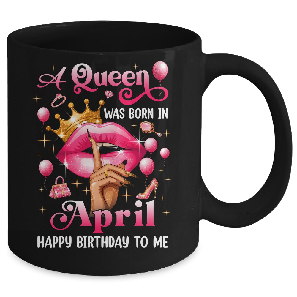 Womens A Queen Was Born In April Happy Birthday To Me Mug | siriusteestore