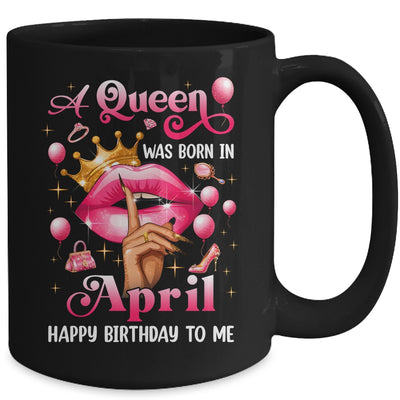 Womens A Queen Was Born In April Happy Birthday To Me Mug | siriusteestore