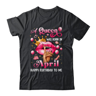 Womens A Queen Was Born In April Happy Birthday To Me Shirt & Tank Top | siriusteestore
