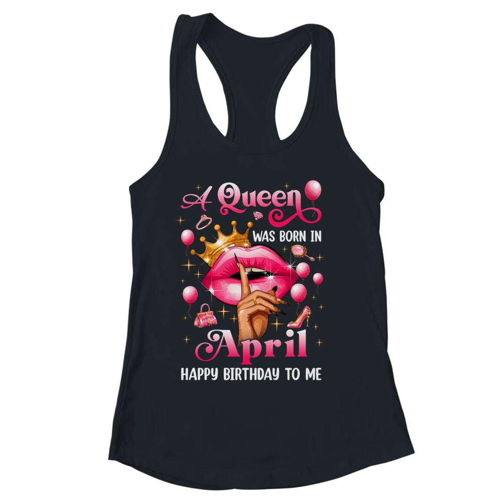 Womens A Queen Was Born In April Happy Birthday To Me Shirt & Tank Top | siriusteestore