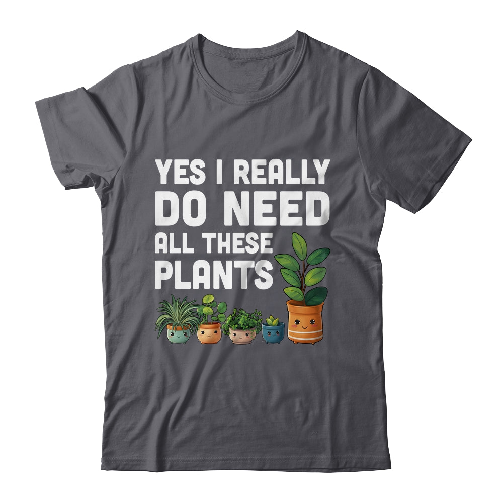 Yes I Really Do Need All These Plants Lover Gardening Women Shirt & Tank Top | siriusteestore