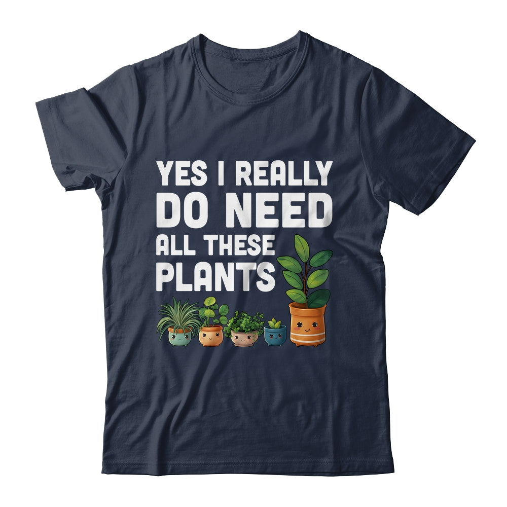 Yes I Really Do Need All These Plants Lover Gardening Women Shirt & Tank Top | siriusteestore
