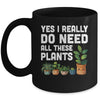 Yes I Really Do Need All These Plants Lover Gardening Women Mug | siriusteestore