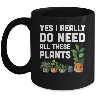 Yes I Really Do Need All These Plants Lover Gardening Women Mug | siriusteestore
