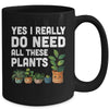 Yes I Really Do Need All These Plants Lover Gardening Women Mug | siriusteestore