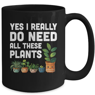 Yes I Really Do Need All These Plants Lover Gardening Women Mug | siriusteestore