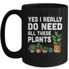 Yes I Really Do Need All These Plants Lover Gardening Women Mug | siriusteestore