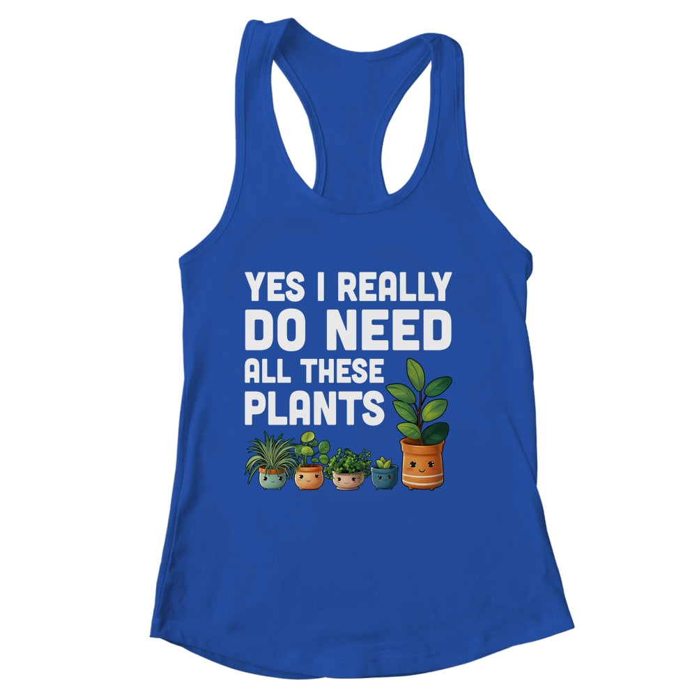 Yes I Really Do Need All These Plants Lover Gardening Women Shirt & Tank Top | siriusteestore