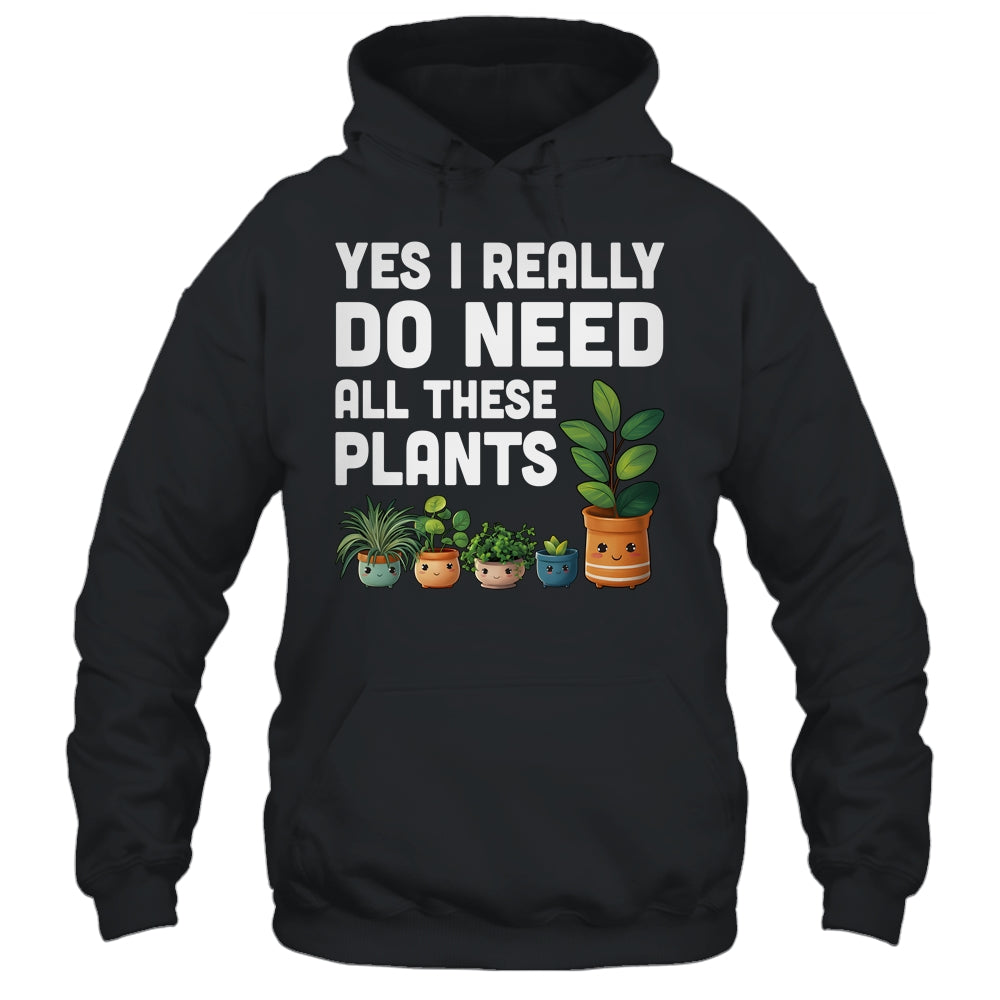Yes I Really Do Need All These Plants Lover Gardening Women Shirt & Tank Top | siriusteestore
