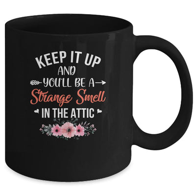 Keep It Up And You'll Be A Strange Smell In The Attic Mug