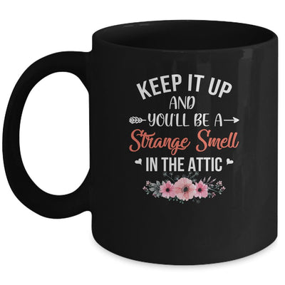 Keep It Up And You'll Be A Strange Smell In The Attic Mug