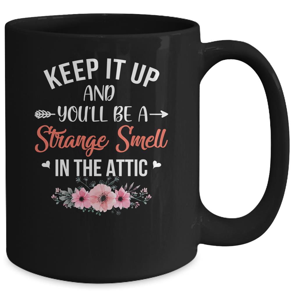 Keep It Up And You'll Be A Strange Smell In The Attic Mug