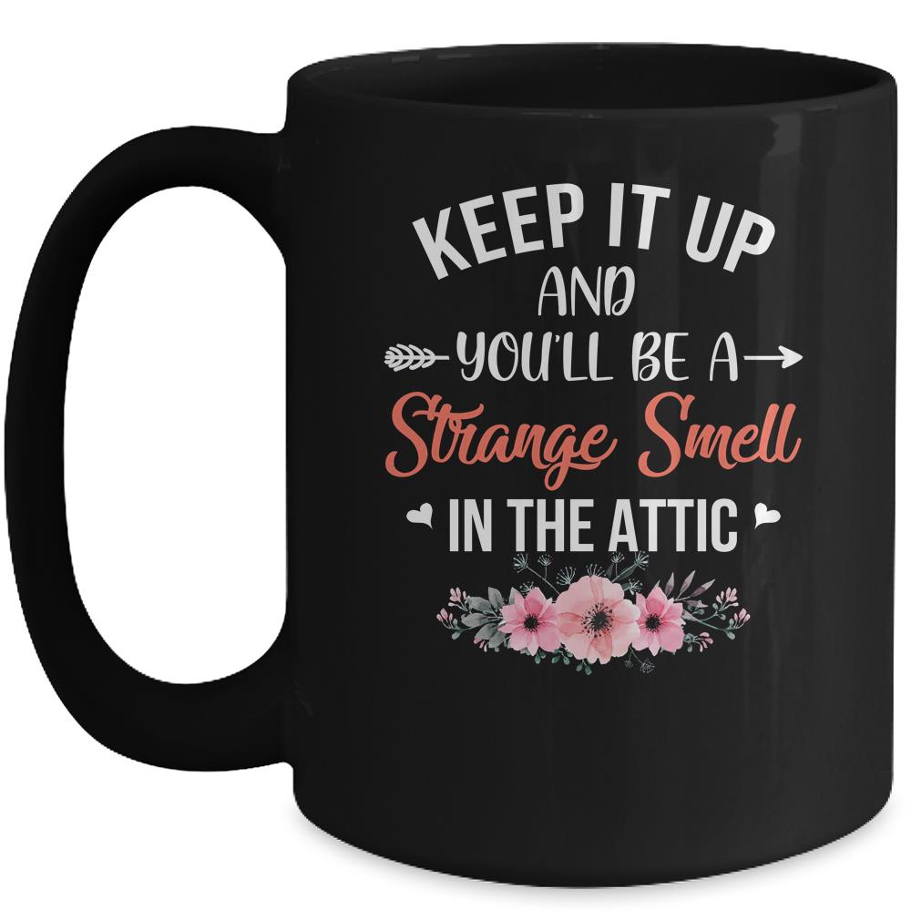 Keep It Up And You'll Be A Strange Smell In The Attic Mug