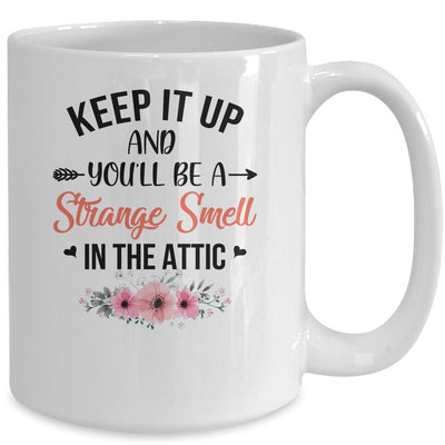 Keep It Up And You'll Be A Strange Smell In The Attic Funny Mug