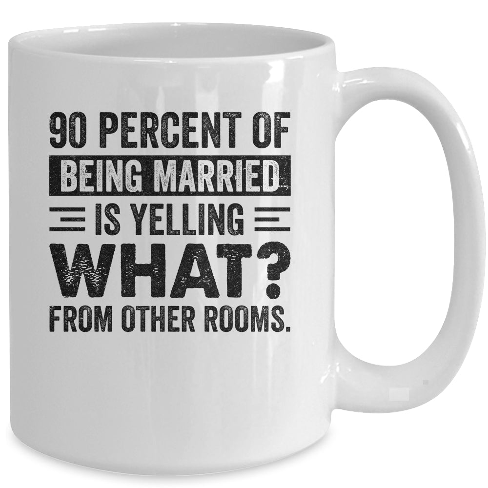 90 percent of being married is yelling what from other rooms Mug | siriusteestore