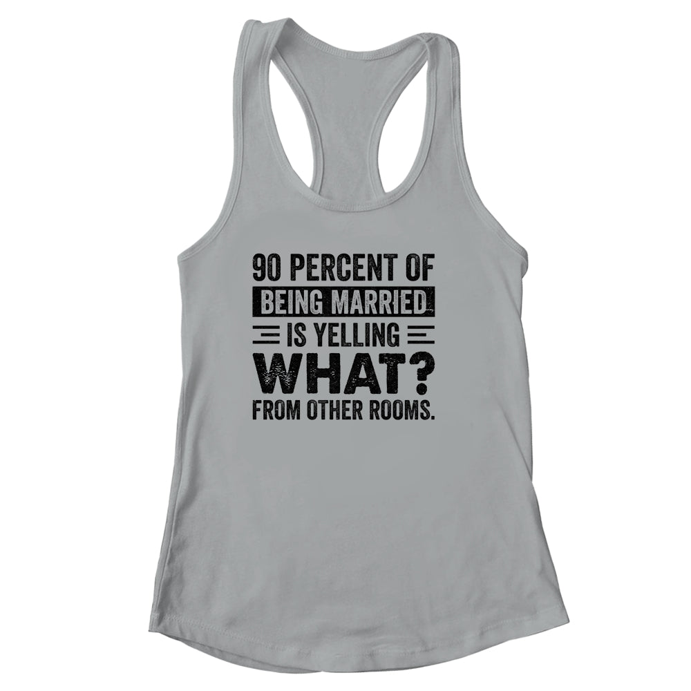 90 percent of being married is yelling what from other rooms Shirt & Tank Top | siriusteestore