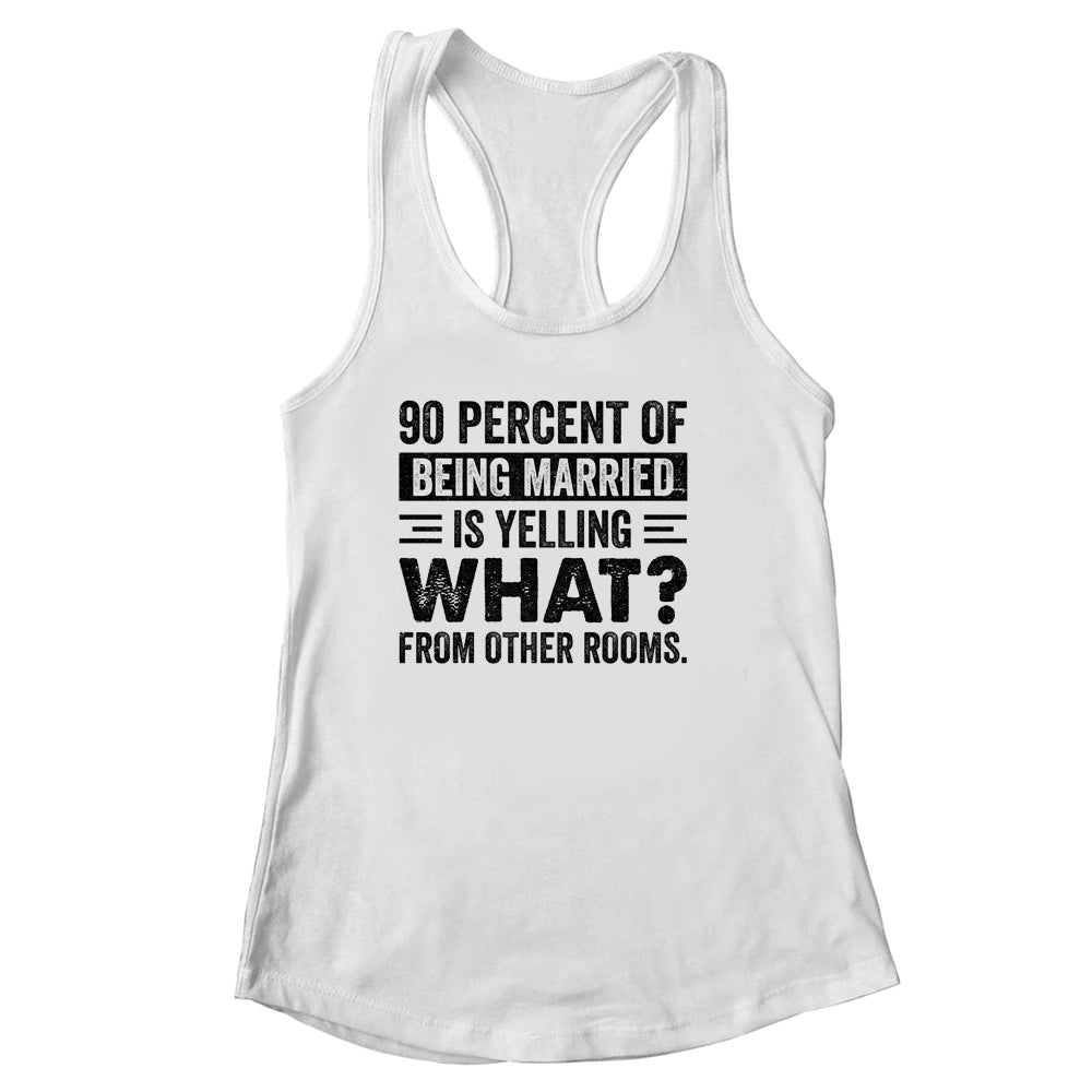 90 percent of being married is yelling what from other rooms Shirt & Tank Top | siriusteestore