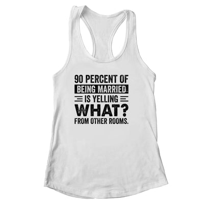 90 percent of being married is yelling what from other rooms Shirt & Tank Top | siriusteestore
